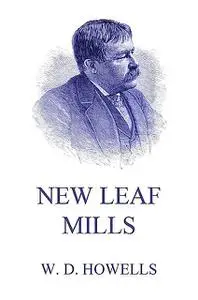 «New Leaf Mills» by William Dean Howells