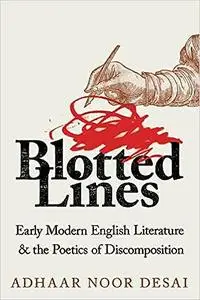 Blotted Lines: Early Modern English Literature and the Poetics of Discomposition