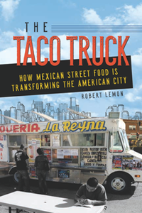 The Taco Truck : How Mexican Street Food Is Transforming the American City