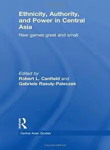 Ethnicity, Authority, and Power in Central Asia: New Games Great and Small