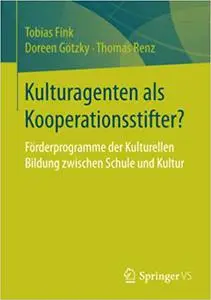 Kulturagenten als Kooperationsstifter?: Förderprogramme der Kulturellen Bildung zwischen Schule und Kultur