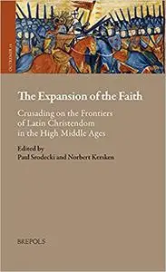The Expansion of the Faith: Crusading on the Frontiers of Latin Christendom in the High Middle Ages