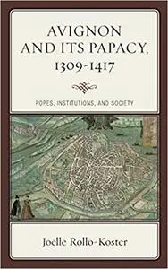Avignon and Its Papacy, 1309–1417: Popes, Institutions, and Society