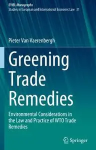 Greening Trade Remedies: Environmental Considerations in the Law and Practice of WTO Trade Remedies