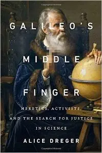 Galileo's Middle Finger: Heretics, Activists, and the Search for Justice in Science