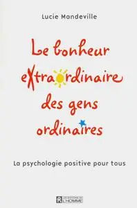 Lucie Mandeville, "Le bonheur extraordinaire des gens ordinaires: La psychologie positive pour tous"