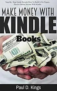 Make Money with Kindle Books - Building Passive Income: Make Money At Home