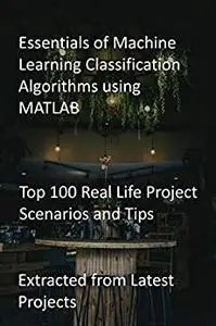 Essentials of Machine Learning Classification Algorithms using MATLAB