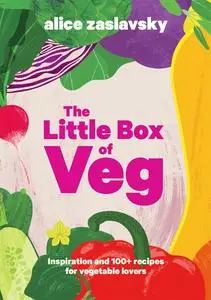 The Little Box of Veg: Inspiration and 100+ recipes for Vegetable Lovers