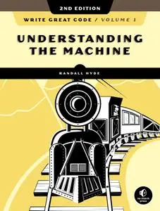 Write Great Code, Volume 1: Understanding the Machine, 2nd Edition