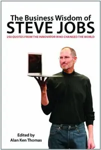 The Business Wisdom of Steve Jobs: 250 Quotes from the Innovator Who Changed the World (repost)