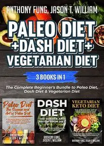 «Paleo Diet + Dash Diet + Vegetarian Diet: 3 Books in 1» by Anthony Fung, Jason T. William