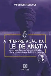 «A interpretação da Lei de Anistia conforme o Supremo Tribunal Federal e Corte Interamericana de Direitos Humanos» by Ja