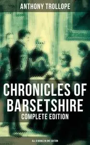 «Chronicles of Barsetshire - Complete Edition (All 6 Books in One Edition)» by Anthony Trollope