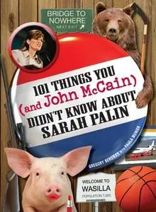 «101 Things You - and John McCain - Didn't Know about Sarah Palin» by Gregory Bergman