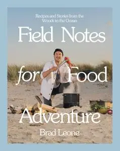 Field Notes for Food Adventure: Recipes and Stories from the Woods to the Ocean