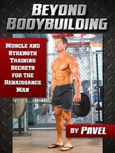 Beyond Bodybuilding: Muscle and Strength Training Secrets for the Renaissance Man [Repost]