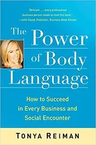 The Power of Body Language: How to Succeed in Every Business and Social Encounter