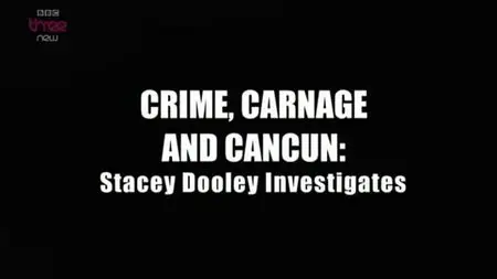 BBC Stacey Dooley Investigates - Crime, Carnage and Cancun (2013)