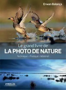 Erwan Balança, "Le grand livre de la photo de nature : Technique - Pratique - Matériel" (repost)