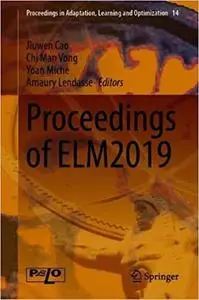 Proceedings of ELM2019 (Proceedings in Adaptation, Learning and Optimization