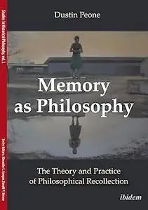 Memory as Philosophy: The Theory and Practice of Philosophical Recollection