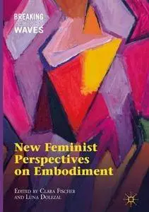 New Feminist Perspectives on Embodiment (Breaking Feminist Waves)