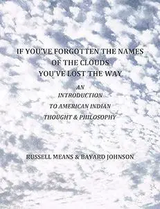 If You've Forgotten the Names of Clouds, You've Lost Your Way: An Introduction to American Indian Thought and Philosophy