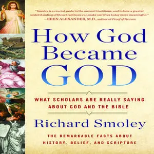 «How God Became God: What Scholars Are Really Saying About God and the Bible» by Richard Smoley