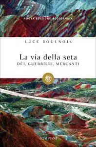 Luce Boulnois - La via della seta. Dèi, guerrieri, mercanti