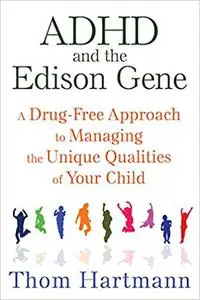 ADHD and the Edison Gene: A Drug-Free Approach to Managing the Unique Qualities of Your Child Ed 3