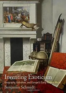 Inventing Exoticism: Geography, Globalism, and Europe's Early Modern World