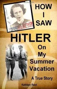 How I Saw Hitler on My Summer Vacation a True Story: 1938: A Fearless Female's Adventures in Pre WWII Europe (repost)