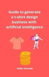 Guide to Generate a T-shirt Design Business with Artificial Inteligence