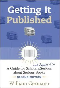 Getting It Published, 2nd Edition: A Guide for Scholars and Anyone Else Serious about Serious Books