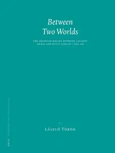 Between Two Worlds: The Frontier Region Between Ancient Nubia and Egypt 3700 BC-AD 500
