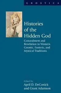 Histories of the Hidden God: Concealment and Revelation in Western Gnostic, Esoteric, and Mystical Traditions