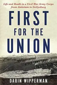 First for the Union: Life and Death in a Civil War Army Corps from Antietam to Gettysburg