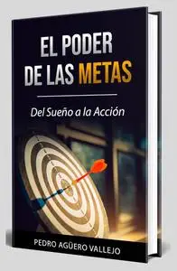 El Poder de las Metas: Del Sueño a la Acción Cómo Lograr tus Metas Motivación Cómo Establecer las Metas (Spanish Edition)