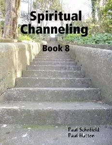«Spiritual Channeling Book 8» by Paul Hutton, Paul Schofield