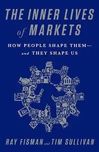 The Inner Lives of Markets: How People Shape Them-And They Shape Us (Repost)