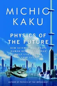 Physics of the Future: How Science Will Shape Human Destiny and Our Daily Lives by the Year 2100 (Repost)