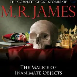 «The Malice of Inanimate Objects» by Montague Rhodes James