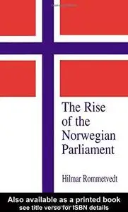 The Rise of the Norwegian Parliament: Studies in Norwegian Parliamentary Government (Library of Legislative Studies,)