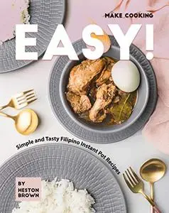 Make Cooking Easy!: Simple and Tasty Filipino Instant Pot Recipes