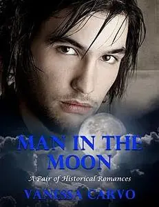 «Man In the Moon: A Pair of Historical Romances» by Vanessa Carvo