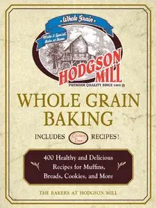 Hodgson Mill Whole Grain Baking: 400 Healthy and Delicious Recipes for Muffins, Breads, Cookies, and More