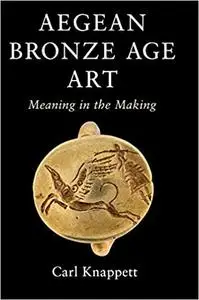Aegean Bronze Age Art: Meaning in the Making