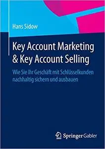 Key Account Marketing & Key Account Selling: Wie Sie Ihr Geschäft mit Schlüsselkunden nachhaltig sichern und ausbauen (Repost)