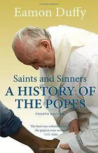 Saints and Sinners: A History of the Popes (4th edition) (Repost)